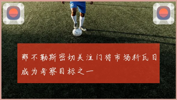 那不勒斯密切关注门将市场科瓦日成为考察目标之一