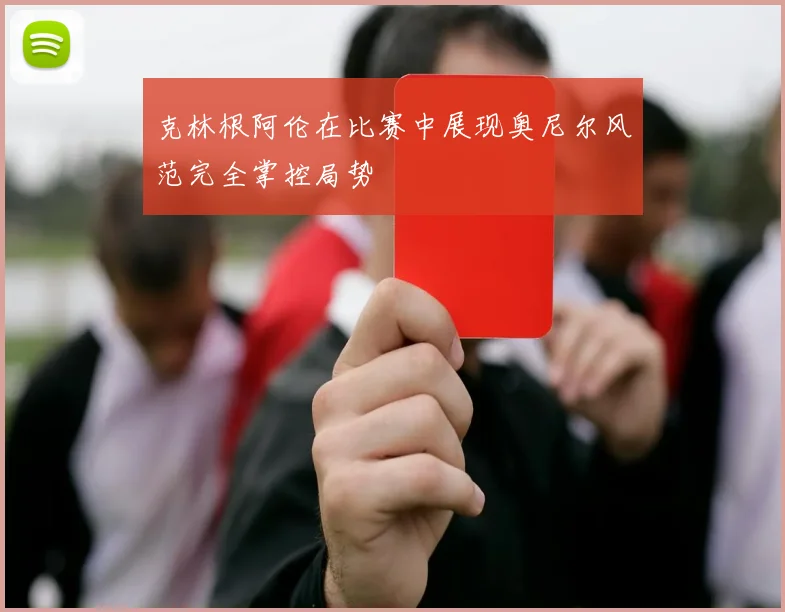 克林根阿伦在比赛中展现奥尼尔风范完全掌控局势