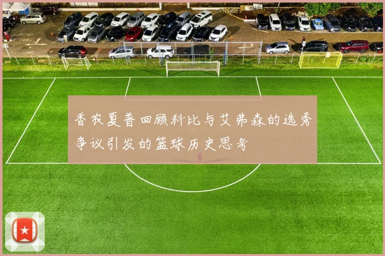 香农夏普回顾科比与艾弗森的选秀争议引发的篮球历史思考